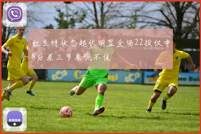 杜兰特状态起伏明显全场22投仅中8分差三节表现不佳